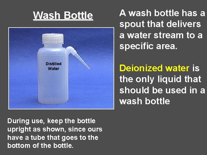 Wash Bottle Distilled Water During use, keep the bottle upright as shown, since ours Wash Bottle Distilled Water During use, keep the bottle upright as shown, since ours