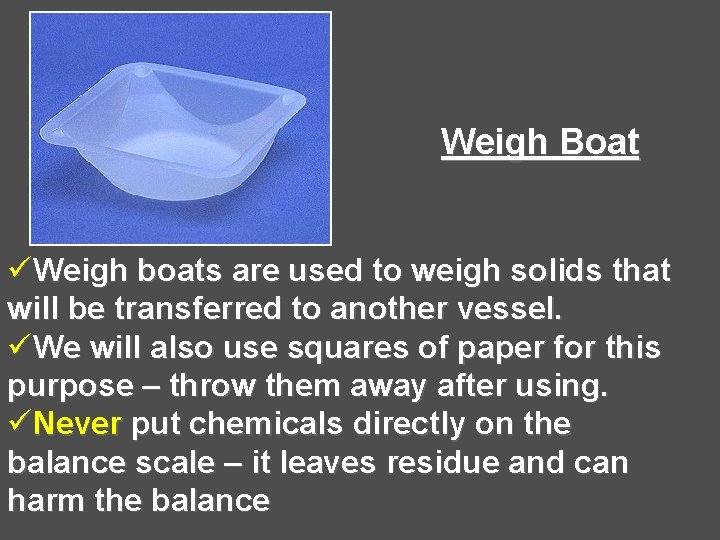Weigh Boat üWeigh boats are used to weigh solids that will be transferred to Weigh Boat üWeigh boats are used to weigh solids that will be transferred to