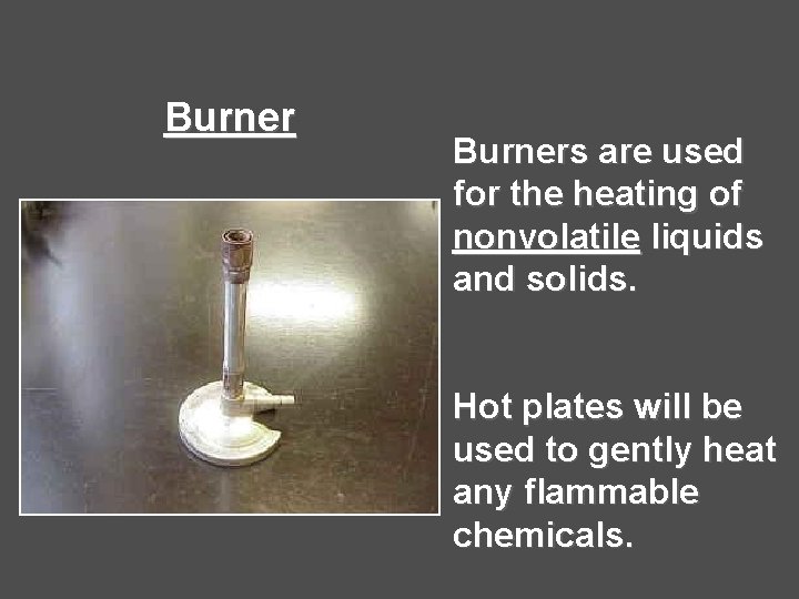 Burners are used for the heating of nonvolatile liquids and solids. Hot plates will