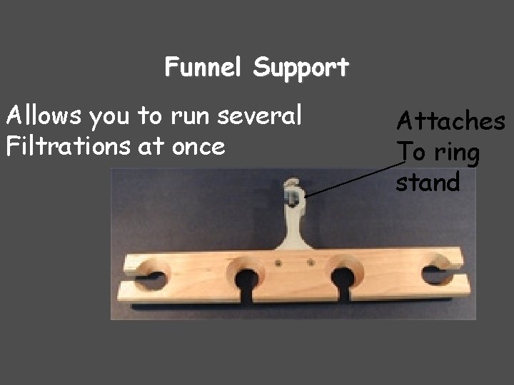 Funnel Support Allows you to run several Filtrations at once Attaches To ring stand Funnel Support Allows you to run several Filtrations at once Attaches To ring stand