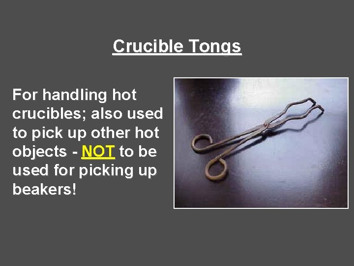 Crucible Tongs For handling hot crucibles; also used to pick up other hot objects Crucible Tongs For handling hot crucibles; also used to pick up other hot objects