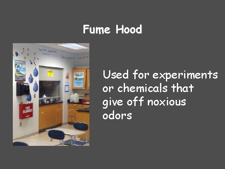 Fume Hood Used for experiments or chemicals that give off noxious odors 