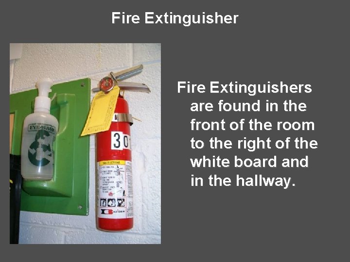 Fire Extinguishers are found in the front of the room to the right of Fire Extinguishers are found in the front of the room to the right of