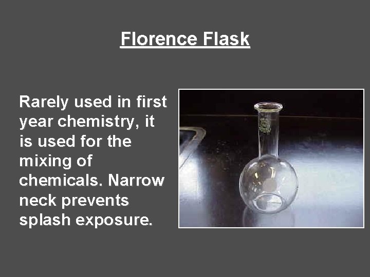 Florence Flask Rarely used in first year chemistry, it is used for the mixing