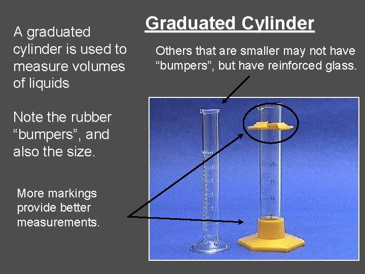 A graduated cylinder is used to measure volumes of liquids Note the rubber “bumpers”,