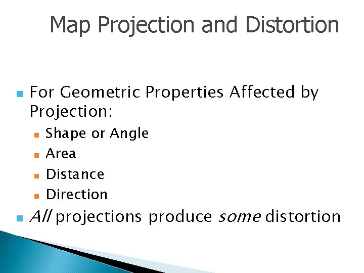 Map Projection and Distortion n For Geometric Properties Affected by Projection: n n n