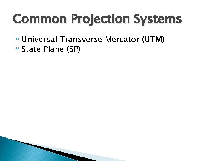 Common Projection Systems Universal Transverse Mercator (UTM) State Plane (SP) 