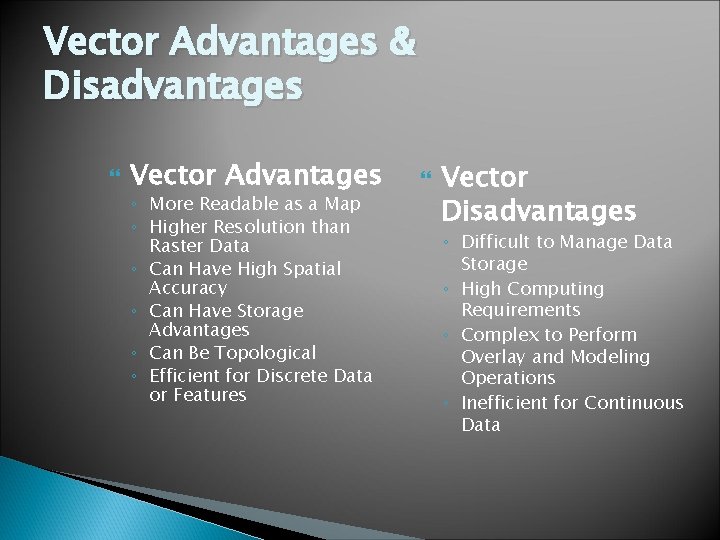 Vector Advantages & Disadvantages Vector Advantages ◦ More Readable as a Map ◦ Higher