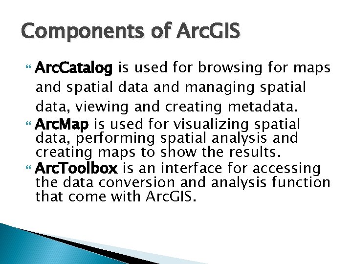 Components of Arc. GIS Arc. Catalog is used for browsing for maps and spatial