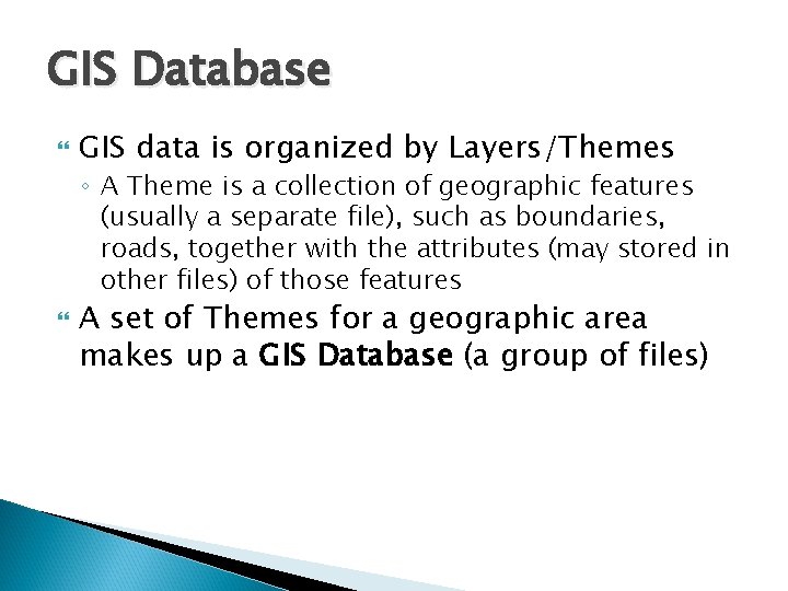 GIS Database GIS data is organized by Layers/Themes ◦ A Theme is a collection