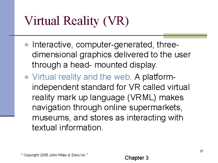 Virtual Reality (VR) Interactive, computer-generated, threedimensional graphics delivered to the user through a head-