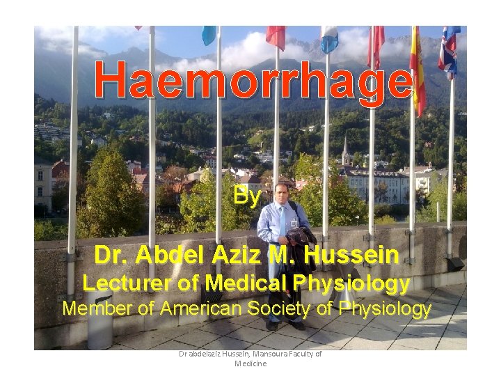 Haemorrhage By Dr. Abdel Aziz M. Hussein Lecturer of Medical Physiology Member of American