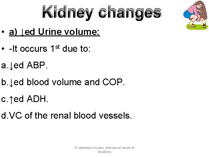 Kidney changes • a) ↓ed Urine volume: • -It occurs 1 st due to: