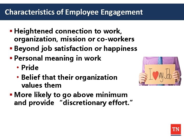 Characteristics of Employee Engagement § Heightened connection to work, organization, mission or co-workers §