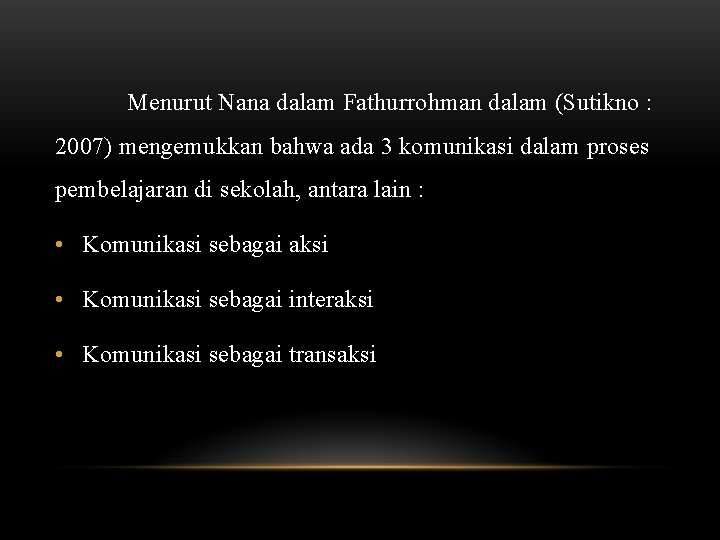 Menurut Nana dalam Fathurrohman dalam (Sutikno : 2007) mengemukkan bahwa ada 3 komunikasi dalam