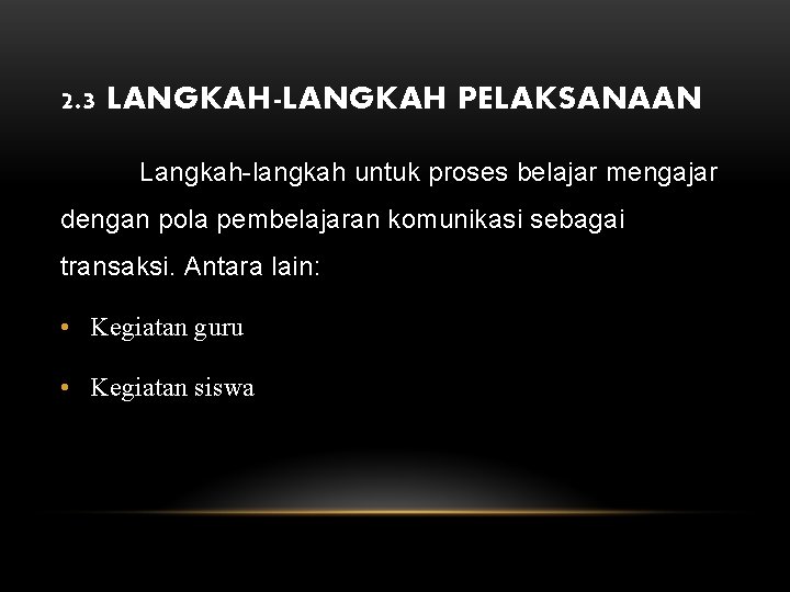 2. 3 LANGKAH-LANGKAH PELAKSANAAN Langkah-langkah untuk proses belajar mengajar dengan pola pembelajaran komunikasi sebagai