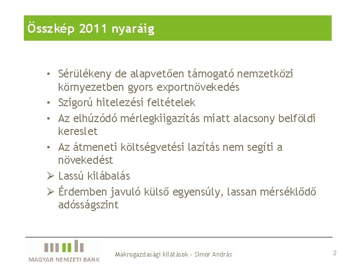 Összkép 2011 nyaráig • Sérülékeny de alapvetően támogató nemzetközi környezetben gyors exportnövekedés • Szigorú