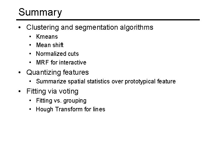 Summary • Clustering and segmentation algorithms • • Kmeans Mean shift Normalized cuts MRF
