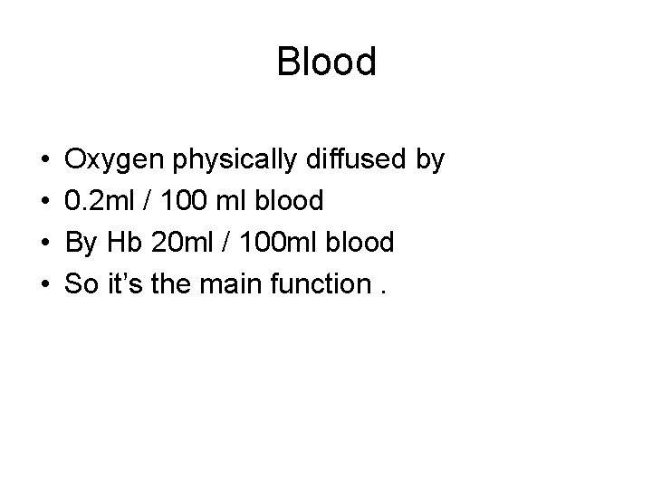 Blood • • Oxygen physically diffused by 0. 2 ml / 100 ml blood