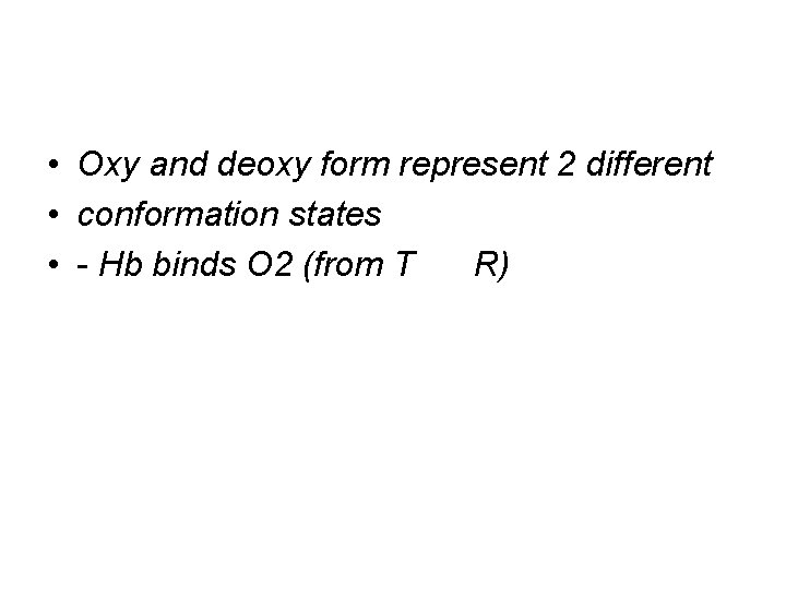  • Oxy and deoxy form represent 2 different • conformation states • -