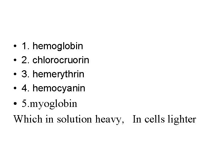  • • 1. hemoglobin 2. chlorocruorin 3. hemerythrin 4. hemocyanin • 5. myoglobin