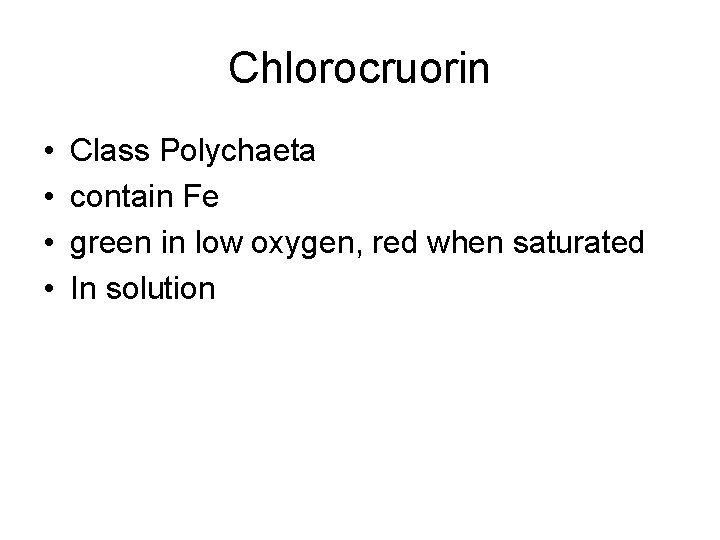 Chlorocruorin • • Class Polychaeta contain Fe green in low oxygen, red when saturated