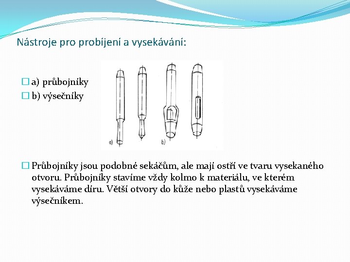 Nástroje probíjení a vysekávání: � a) průbojníky � b) výsečníky � Průbojníky jsou podobné