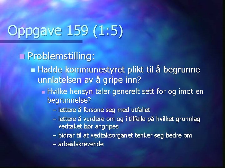 Oppgave 159 (1: 5) n Problemstilling: n Hadde kommunestyret plikt til å begrunne unnlatelsen