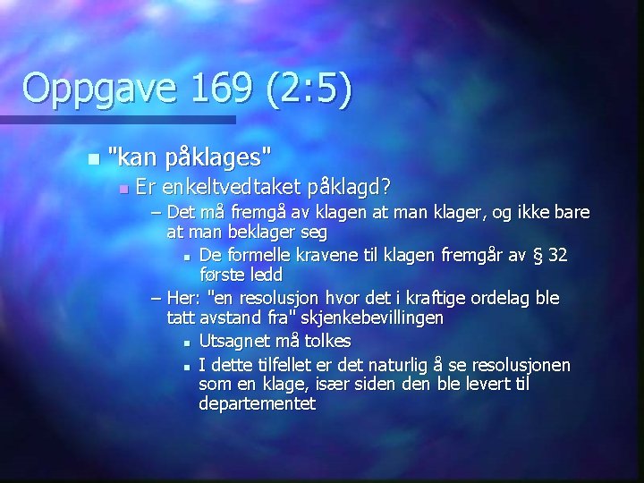 Oppgave 169 (2: 5) n "kan påklages" n Er enkeltvedtaket påklagd? – Det må