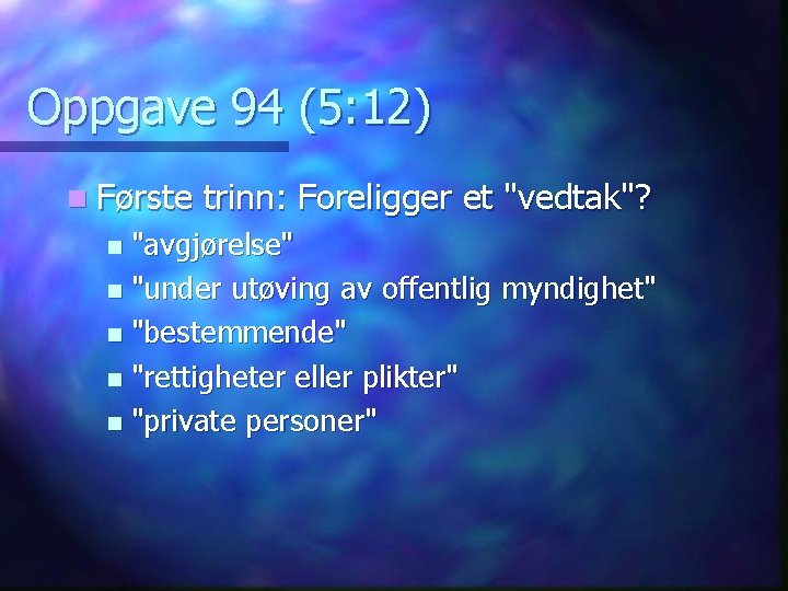 Oppgave 94 (5: 12) n Første trinn: Foreligger et "vedtak"? "avgjørelse" n "under utøving