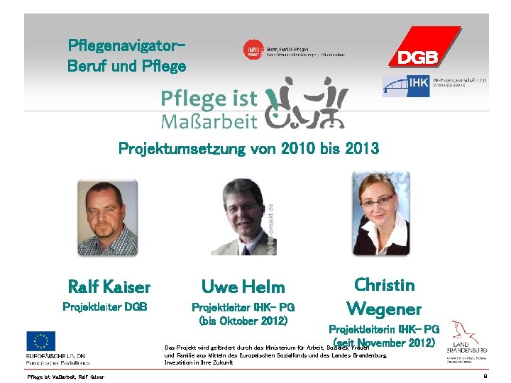 Pflegenavigator. Beruf und Pflege Projektumsetzung von 2010 bis 2013 Ralf Kaiser Projektleiter DGB Uwe