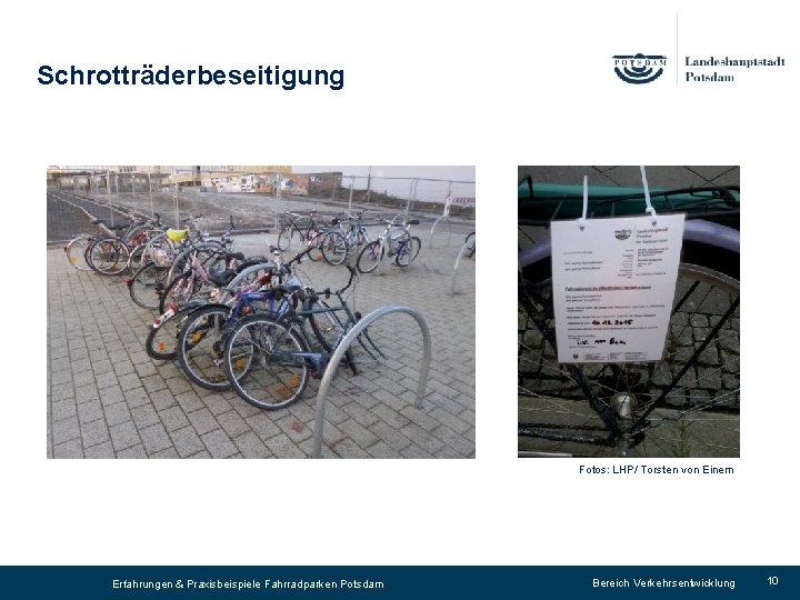 Schrotträderbeseitigung Fotos: LHP/ Torsten von Einem Erfahrungen & Praxisbeispiele Fahrradparken Potsdam Bereich Verkehrsentwicklung 10