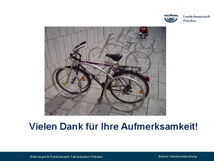 Vielen Dank für Ihre Aufmerksamkeit! Erfahrungen & Praxisbeispiele Fahrradparken Potsdam Bereich Verkehrsentwicklung 