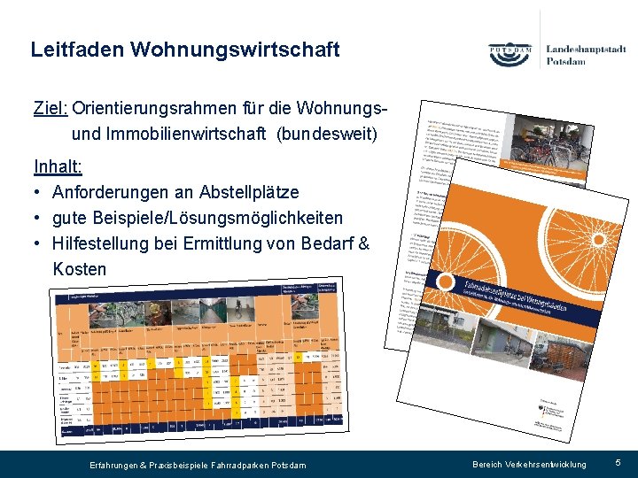 Leitfaden Wohnungswirtschaft Ziel: Orientierungsrahmen für die Wohnungsund Immobilienwirtschaft (bundesweit) Inhalt: • Anforderungen an Abstellplätze