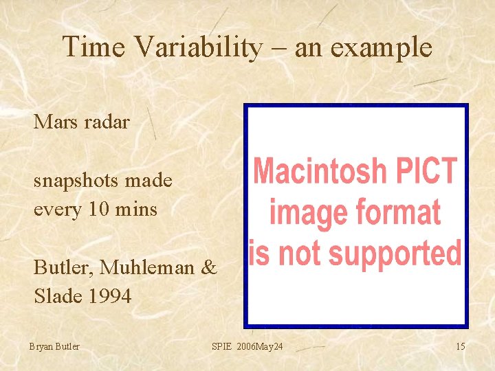 Time Variability – an example Mars radar snapshots made every 10 mins Butler, Muhleman