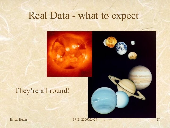 Real Data - what to expect They’re all round! Bryan Butler SPIE 2006 May