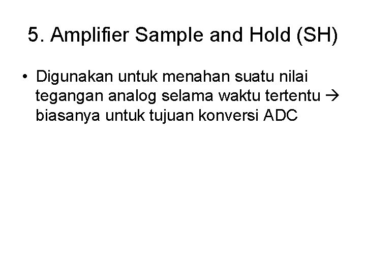 5. Amplifier Sample and Hold (SH) • Digunakan untuk menahan suatu nilai tegangan analog