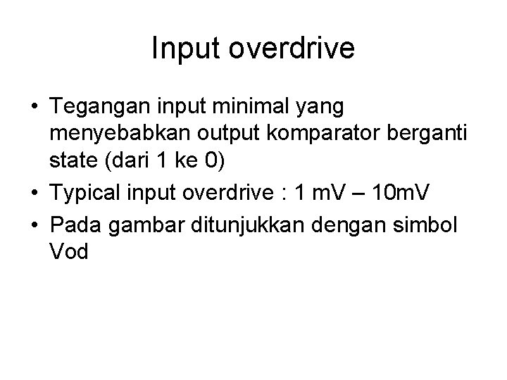 Input overdrive • Tegangan input minimal yang menyebabkan output komparator berganti state (dari 1