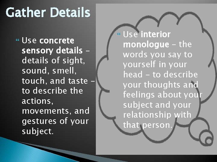 Gather Details Use concrete sensory details – details of sight, sound, smell, touch, and