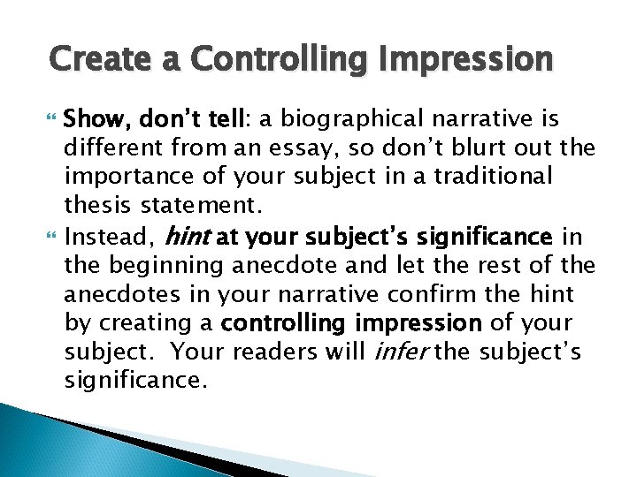 Create a Controlling Impression Show, don’t tell: a biographical narrative is different from an