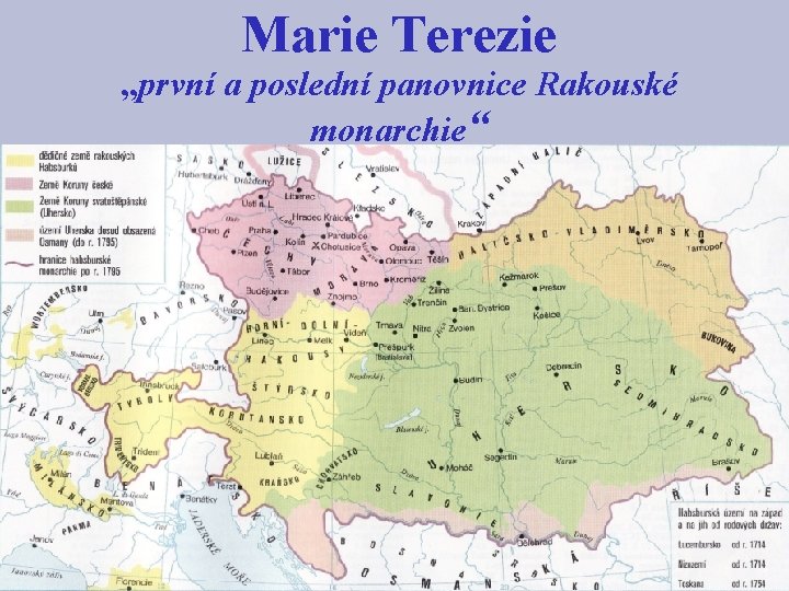 Marie Terezie „první a poslední panovnice Rakouské monarchie“ Karel VI. 1713 - Pragmatická sankce
