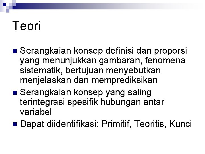 Teori Serangkaian konsep definisi dan proporsi yang menunjukkan gambaran, fenomena sistematik, bertujuan menyebutkan menjelaskan