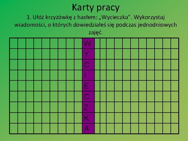 Karty pracy 1. Ułóż krzyżówkę z hasłem: „Wycieczka”. Wykorzystaj wiadomości, o których dowiedziałeś się