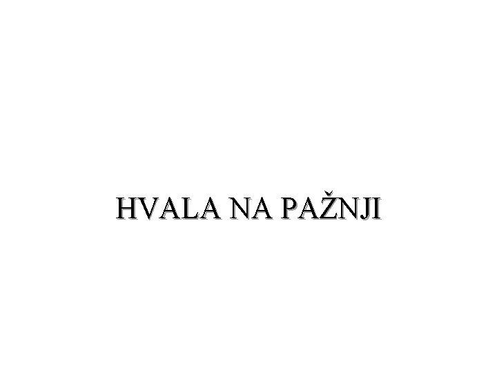 HVALA NA PAŽNJI 