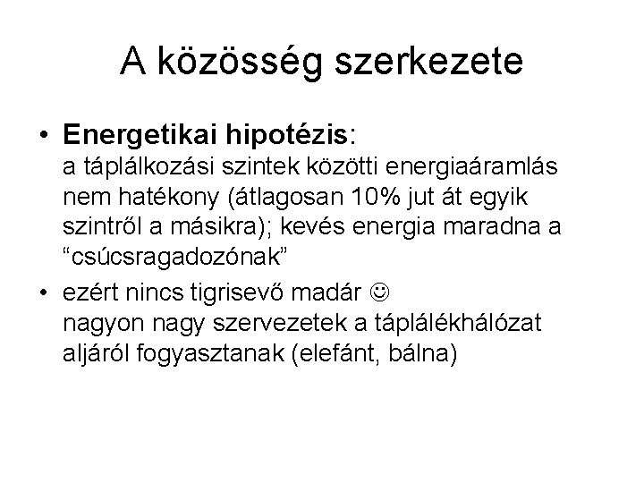 A közösség szerkezete • Energetikai hipotézis: a táplálkozási szintek közötti energiaáramlás nem hatékony (átlagosan