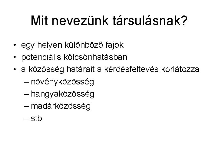 Mit nevezünk társulásnak? • egy helyen különböző fajok • potenciális kölcsönhatásban • a közösség