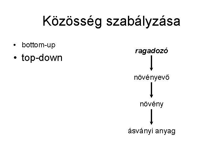 Közösség szabályzása • bottom-up • top-down ragadozó növényevő növény ásványi anyag 