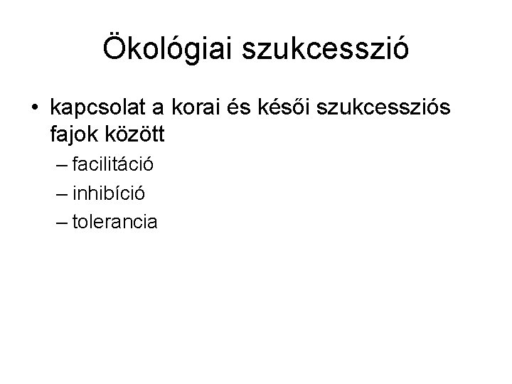 Ökológiai szukcesszió • kapcsolat a korai és késői szukcessziós fajok között – facilitáció –