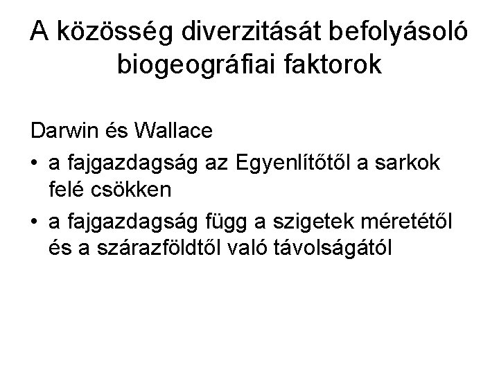 A közösség diverzitását befolyásoló biogeográfiai faktorok Darwin és Wallace • a fajgazdagság az Egyenlítőtől