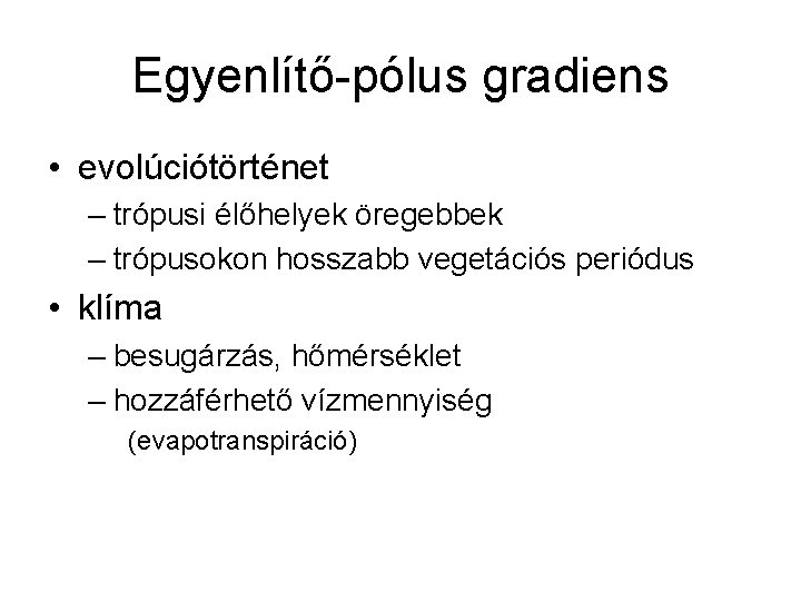 Egyenlítő-pólus gradiens • evolúciótörténet – trópusi élőhelyek öregebbek – trópusokon hosszabb vegetációs periódus •